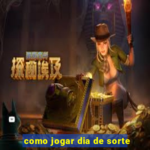 como jogar dia de sorte